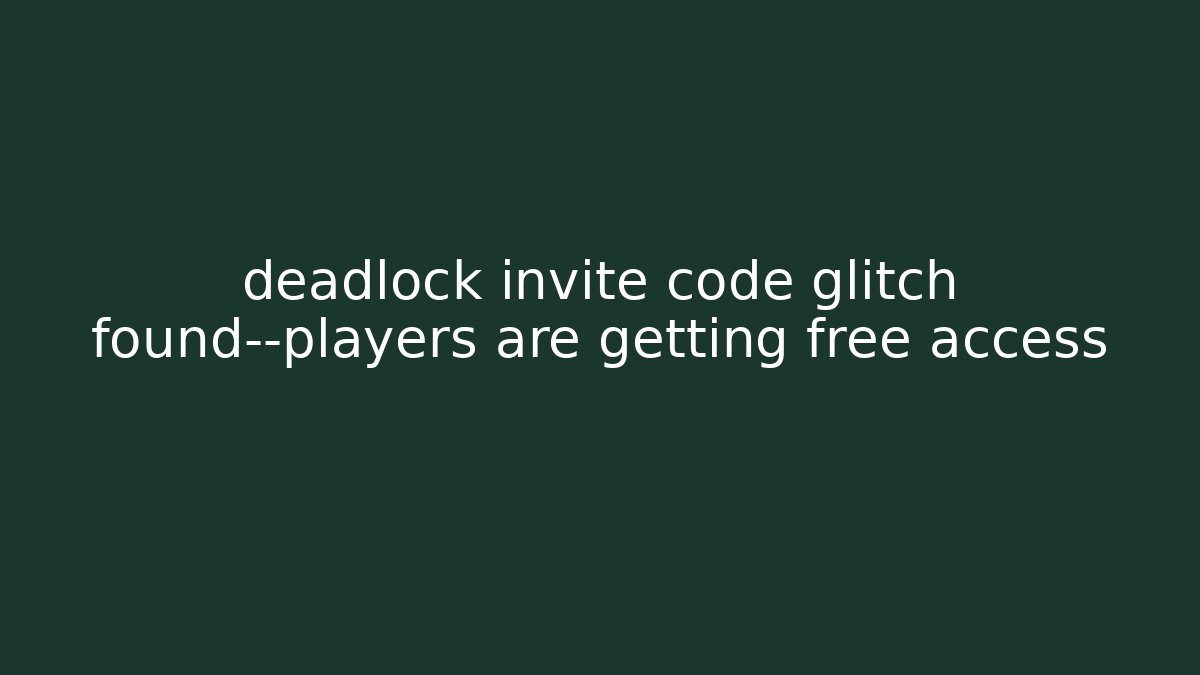 deadlock invite code glitch found—players are getting free access - Boomer Naturals