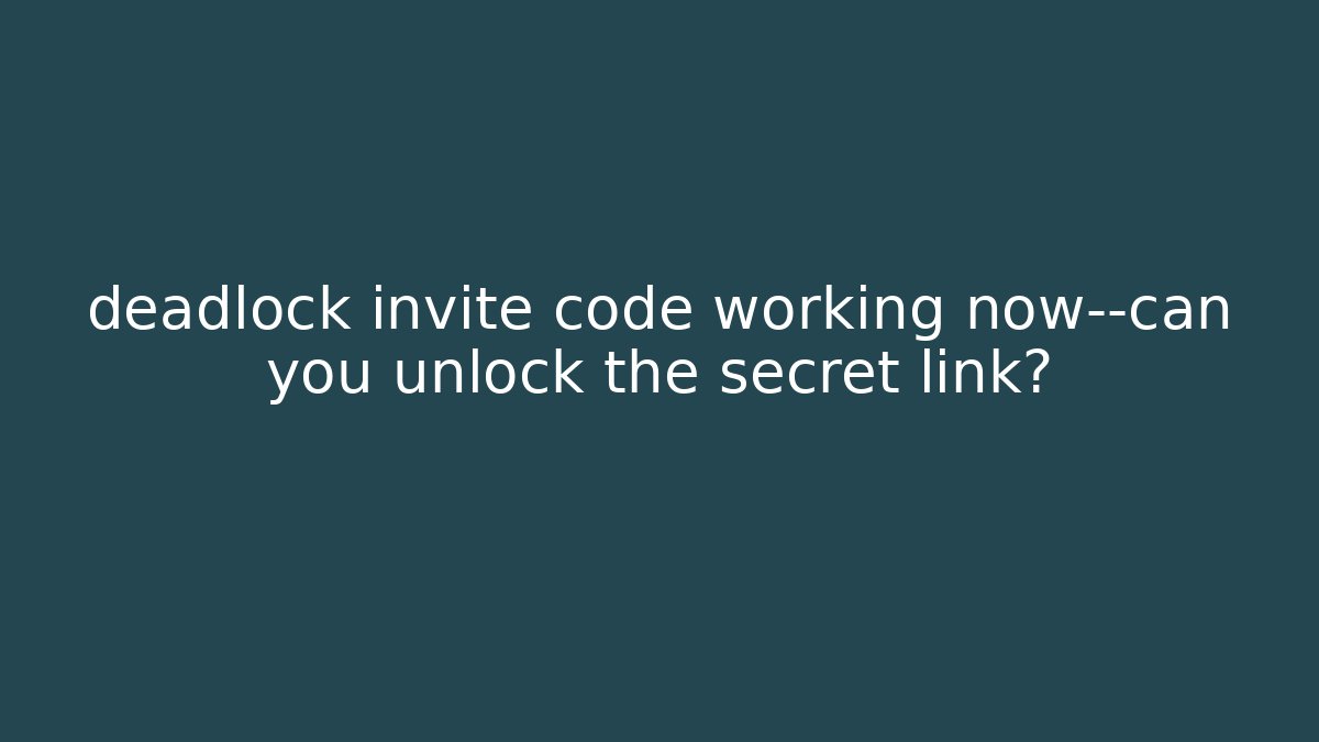 deadlock invite code working now—can you unlock the secret link?