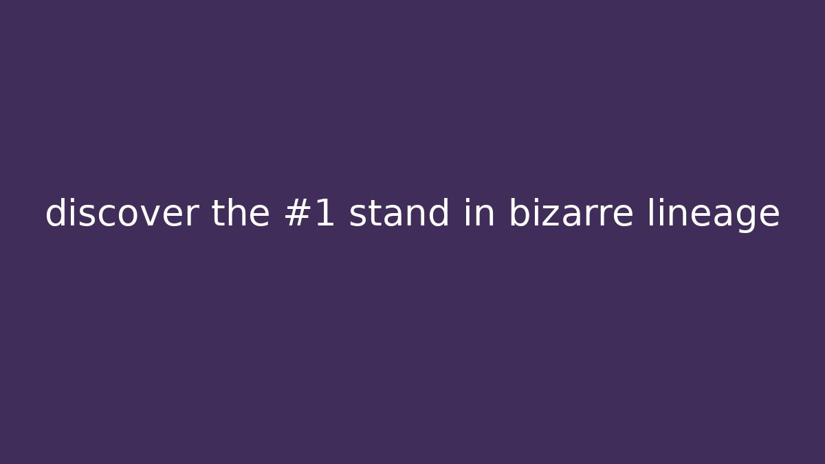 discover the #1 stand in bizarre lineage