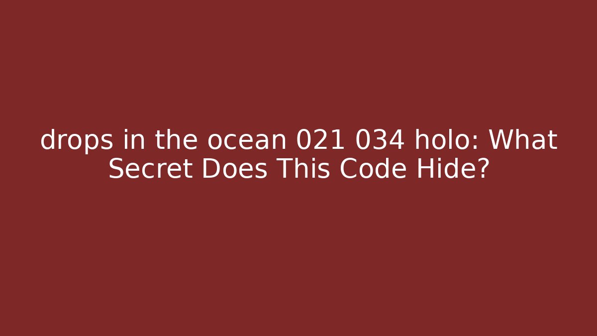 drops in the ocean 021 034 holo: What Secret Does This Code Hide? - Boomer Naturals
