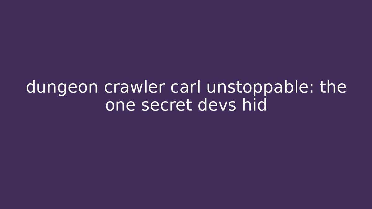 dungeon crawler carl unstoppable: the one secret devs hid
