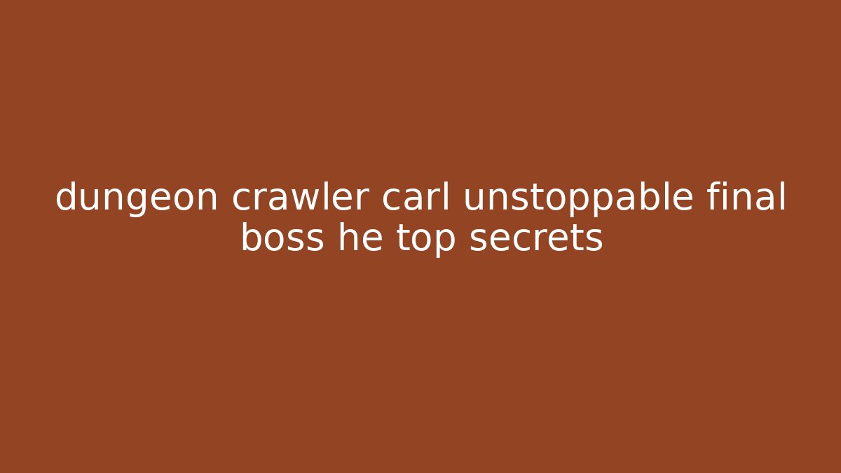 dungeon crawler carl unstoppable final boss he top secrets - Boomer Naturals