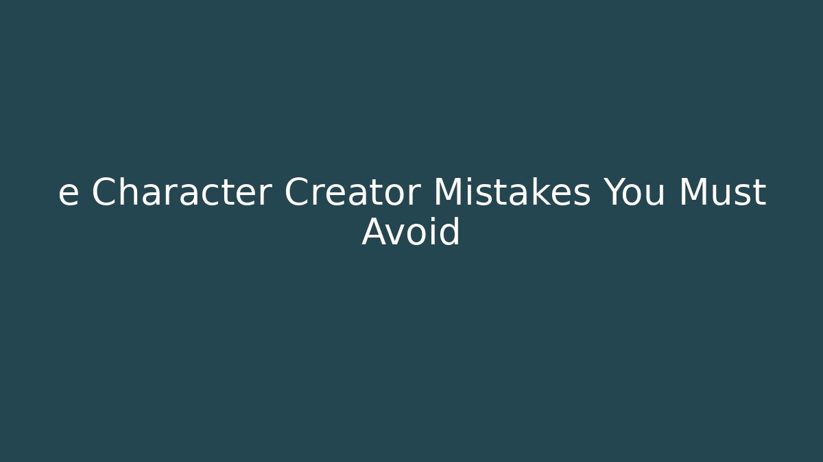 e Character Creator Mistakes You Must Avoid - Boomer Naturals