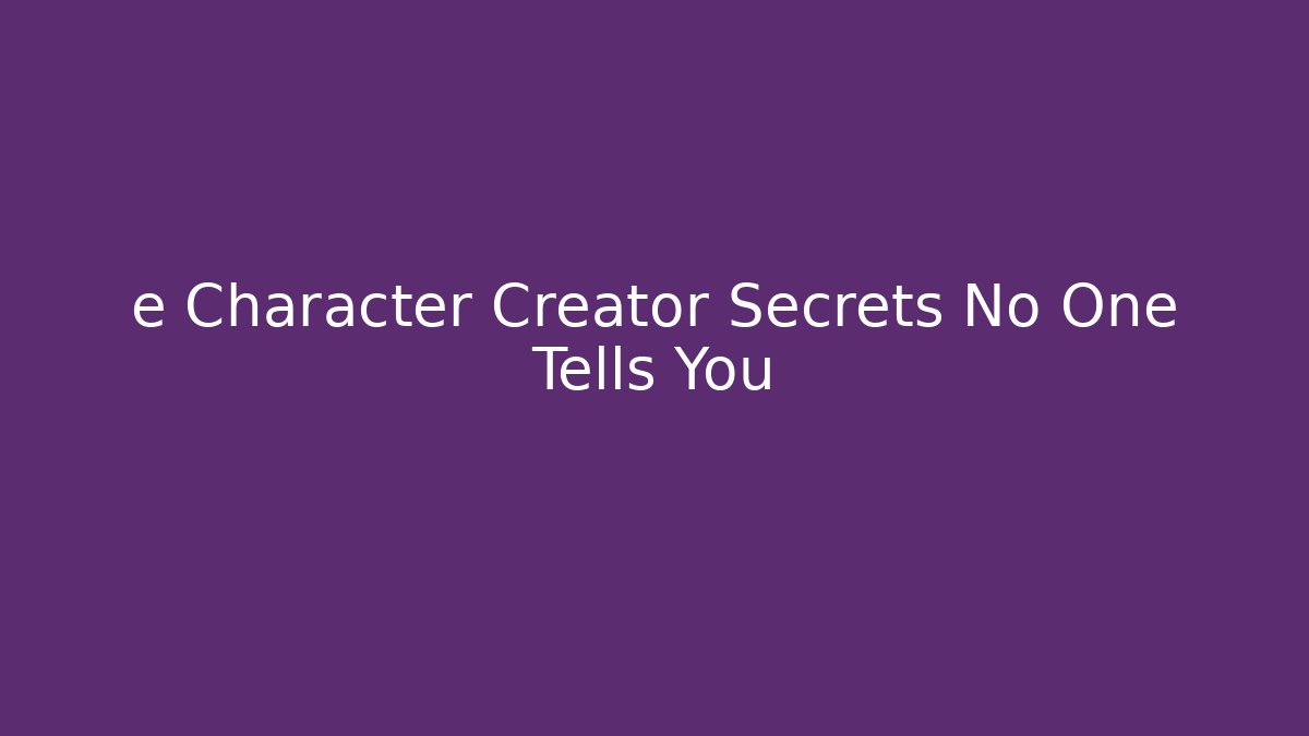 e Character Creator Secrets No One Tells You