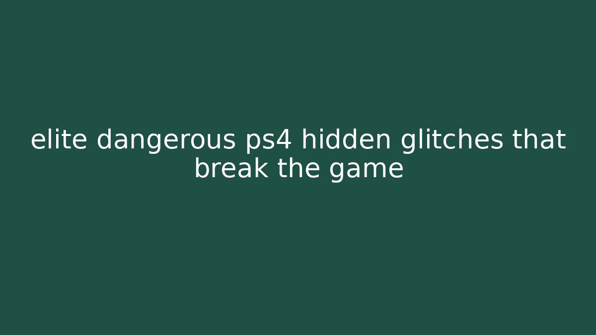 elite dangerous ps4 hidden glitches that break the game - Boomer Naturals