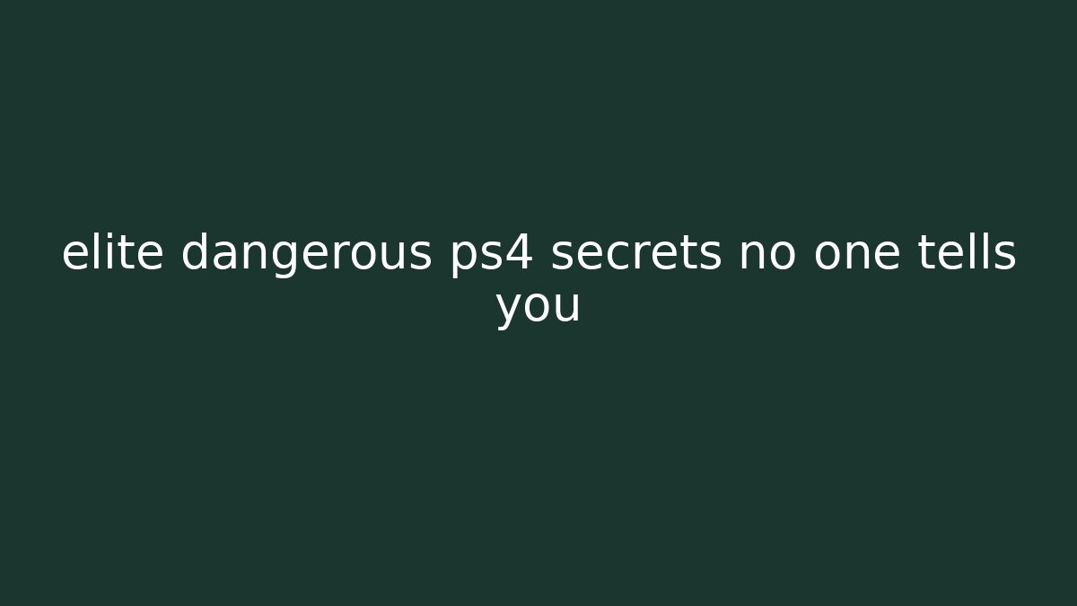 elite dangerous ps4 secrets no one tells you