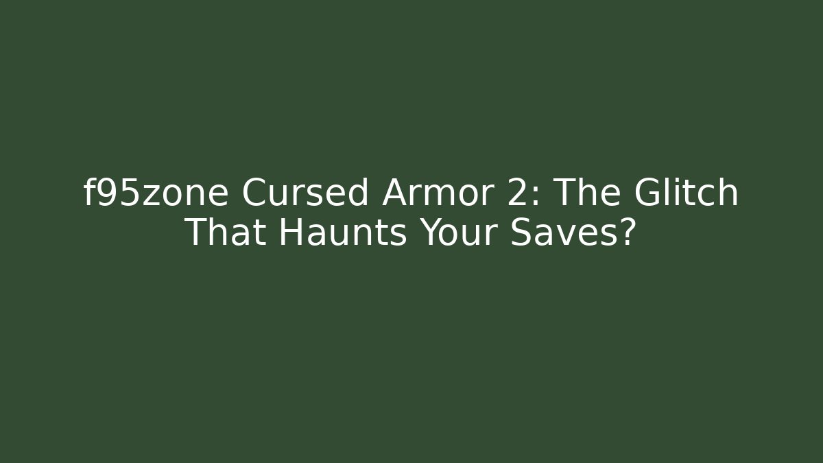 f95zone Cursed Armor 2: The Glitch That Haunts Your Saves?