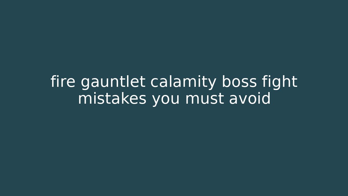 fire gauntlet calamity boss fight mistakes you must avoid