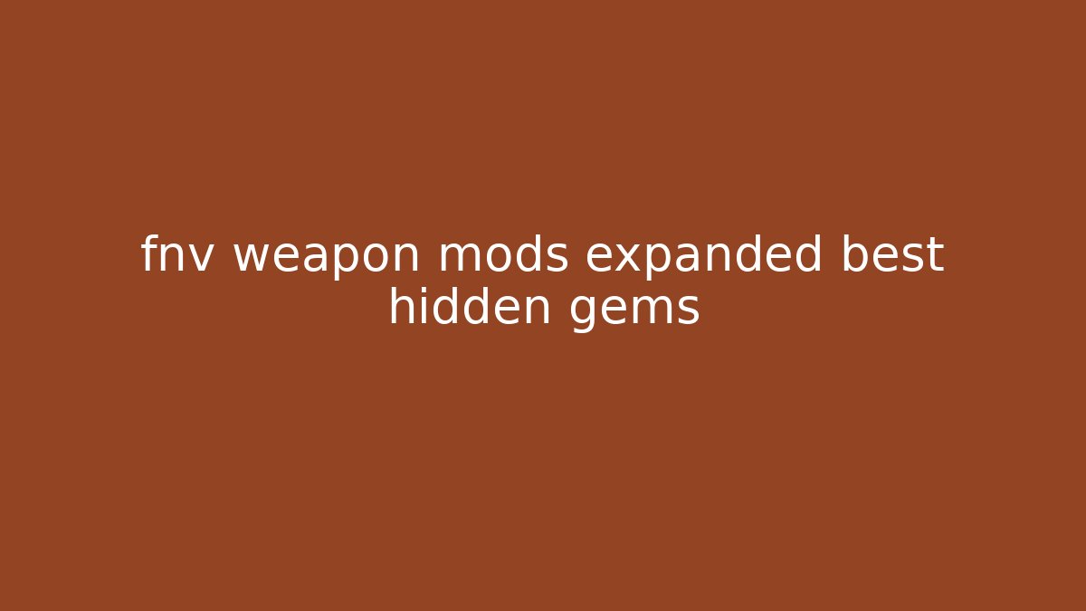 fnv weapon mods expanded best hidden gems