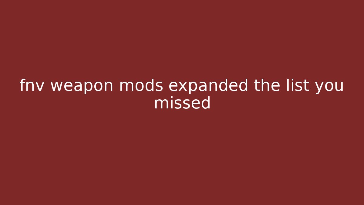 fnv weapon mods expanded the list you missed