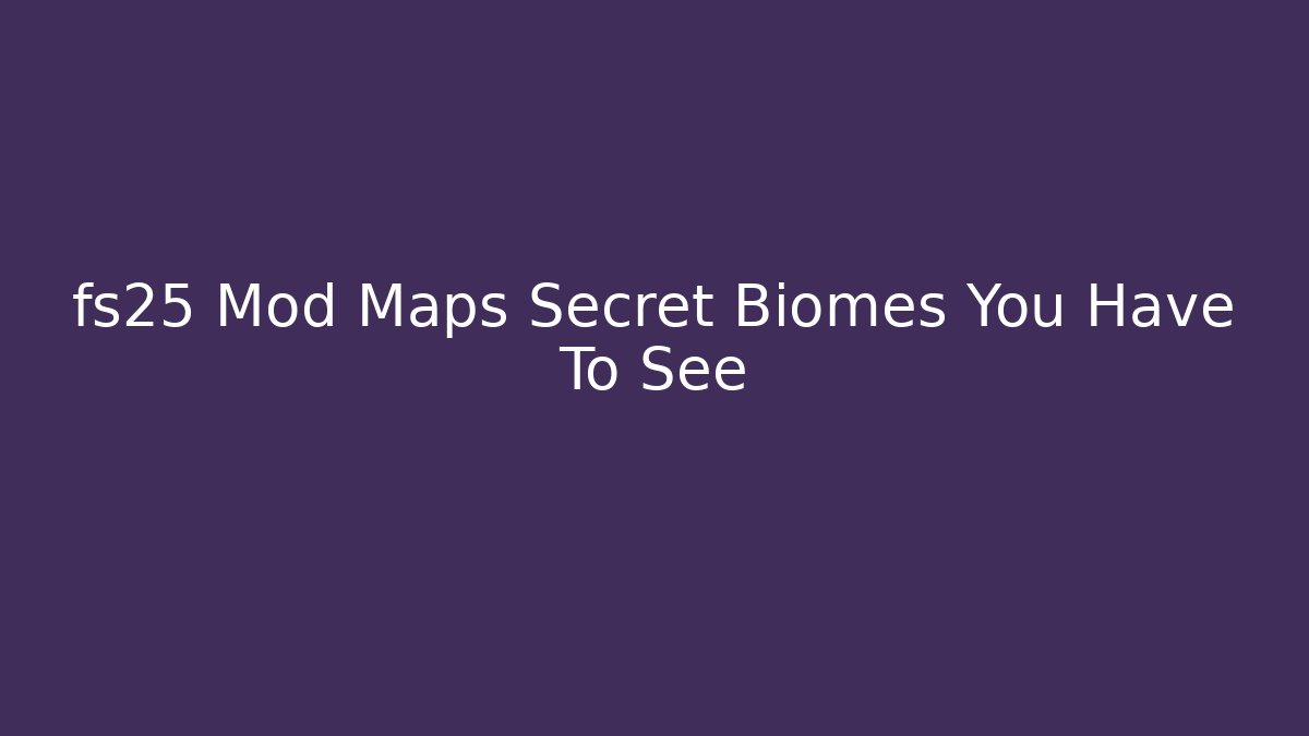 fs25 Mod Maps Secret Biomes You Have To See