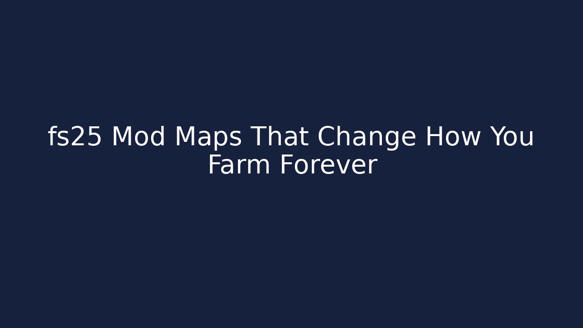 fs25 Mod Maps That Change How You Farm Forever