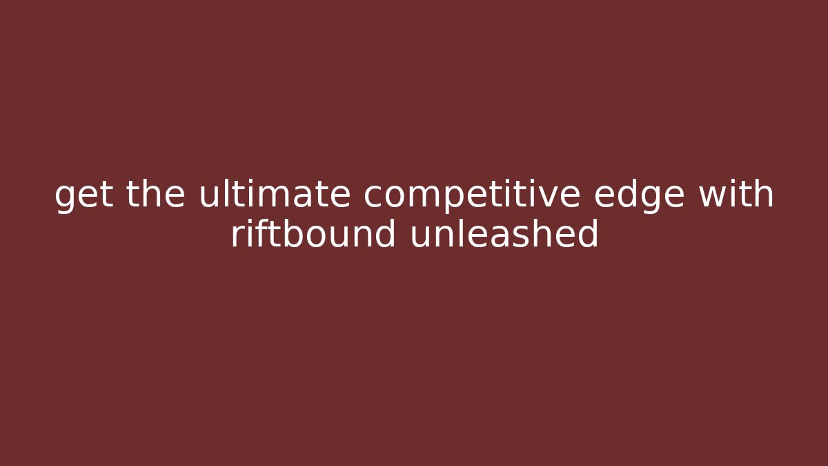 get the ultimate competitive edge with riftbound unleashed