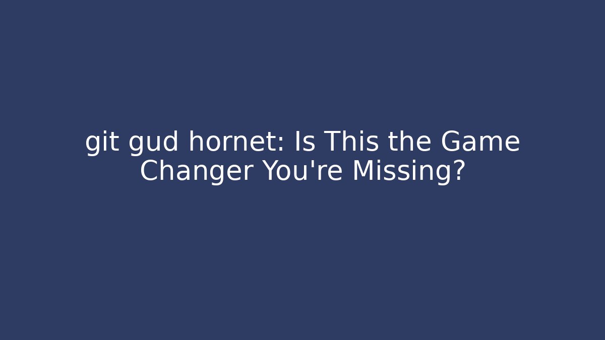 git gud hornet: Is This the Game Changer You're Missing? - Boomer Naturals