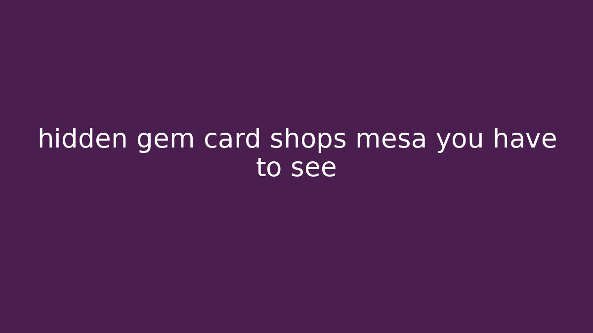 hidden gem card shops mesa you have to see