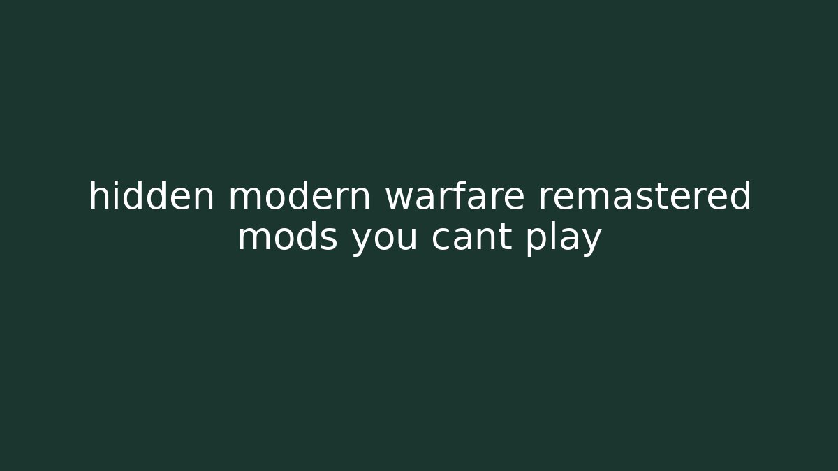 hidden modern warfare remastered mods you cant play