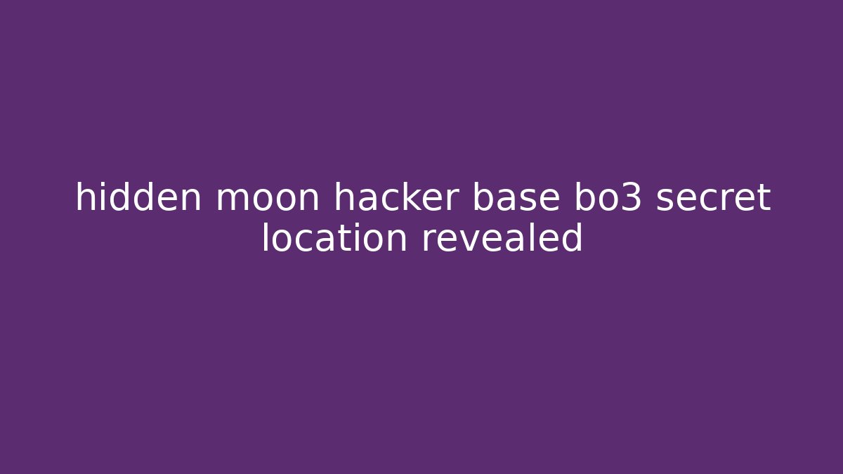 hidden moon hacker base bo3 secret location revealed