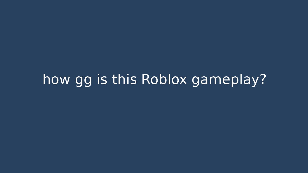 how gg is this Roblox gameplay?