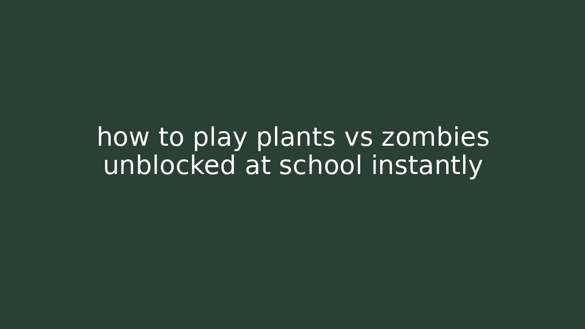 how to play plants vs zombies unblocked at school instantly - Boomer Naturals