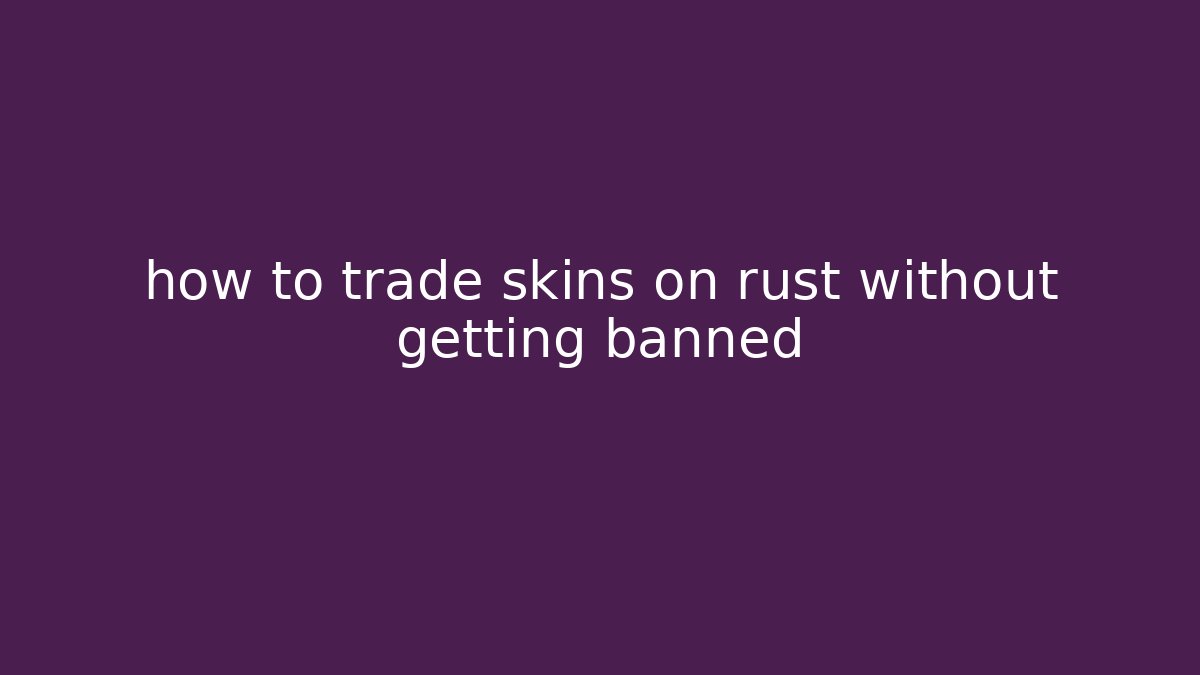 how to trade skins on rust without getting banned