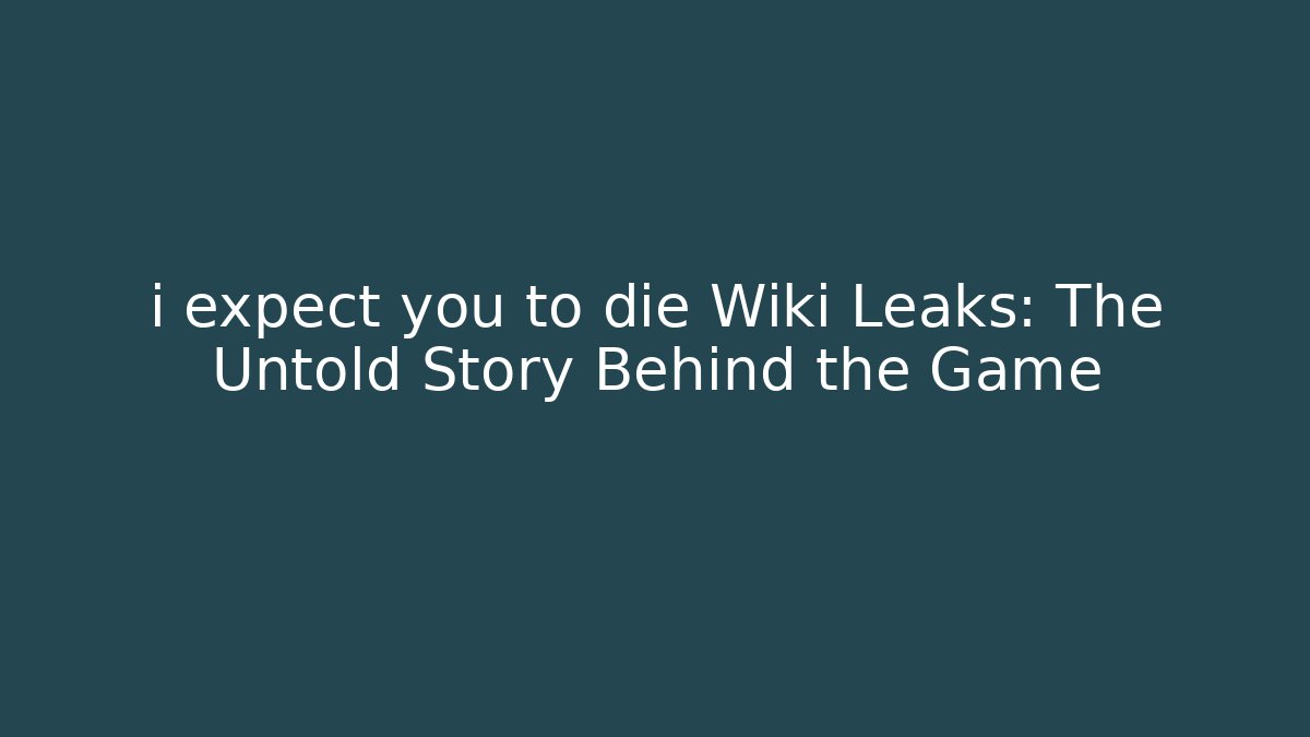 i expect you to die Wiki Leaks: The Untold Story Behind the Game