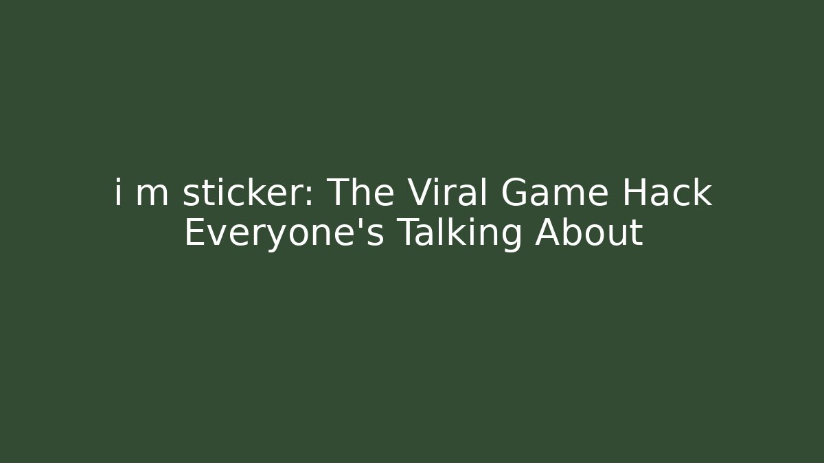 i m sticker: The Viral Game Hack Everyone's Talking About