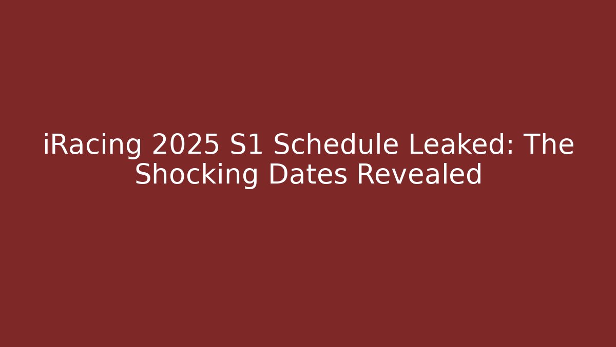 iRacing 2025 S1 Schedule Leaked: The Shocking Dates Revealed