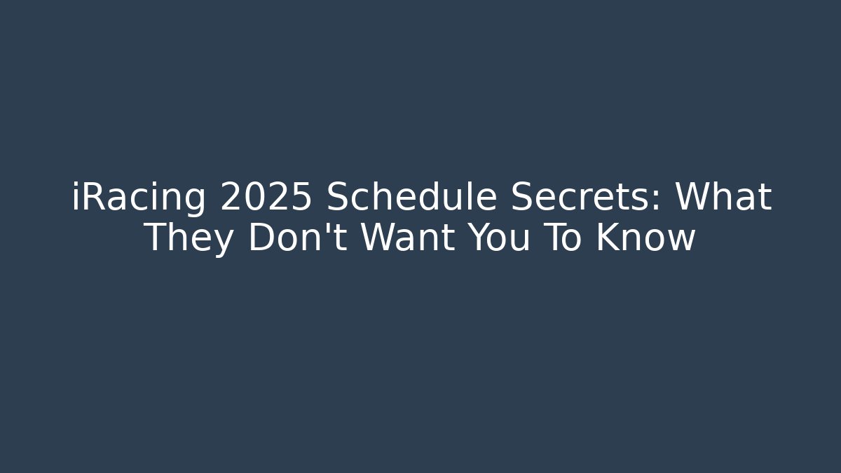 iRacing 2025 Schedule Secrets: What They Don't Want You To Know