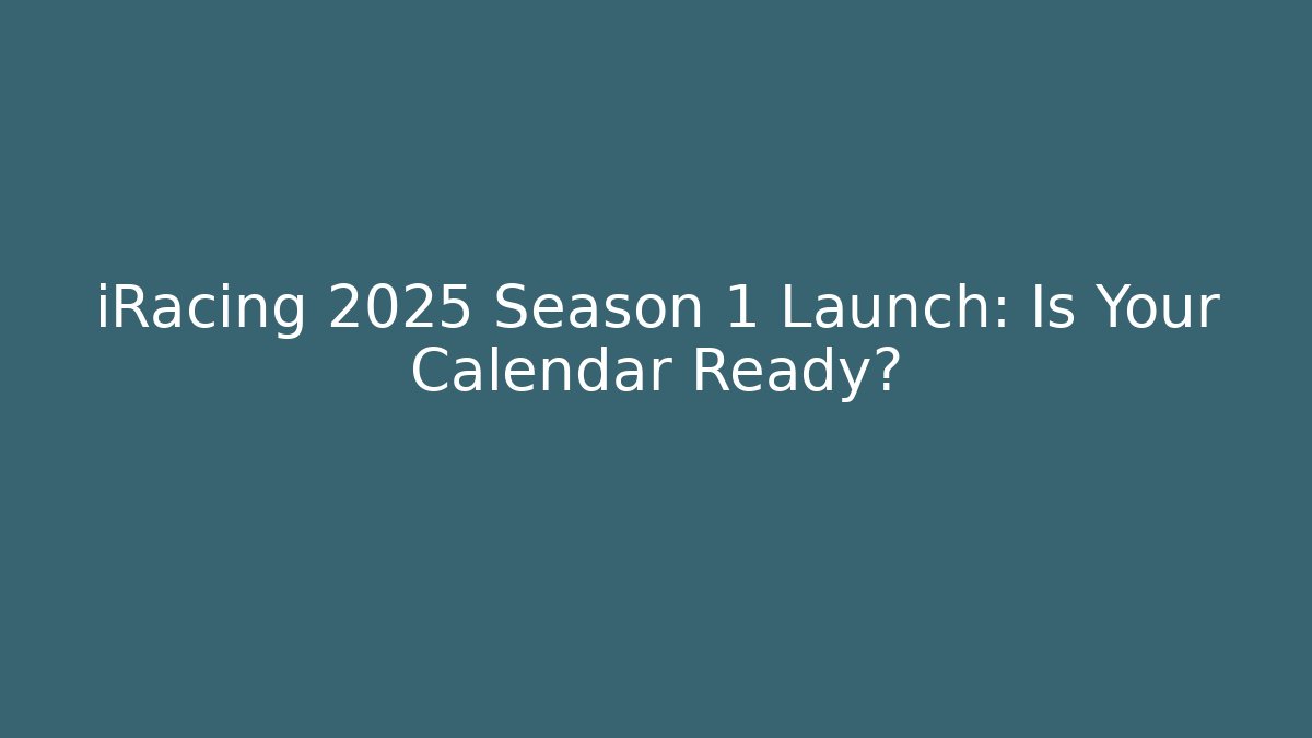 iRacing 2025 Season 1 Launch: Is Your Calendar Ready?