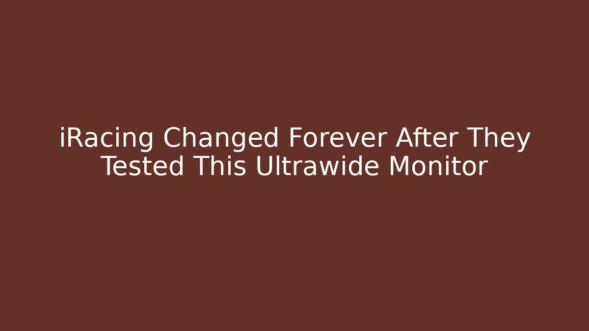 iRacing Changed Forever After They Tested This Ultrawide Monitor