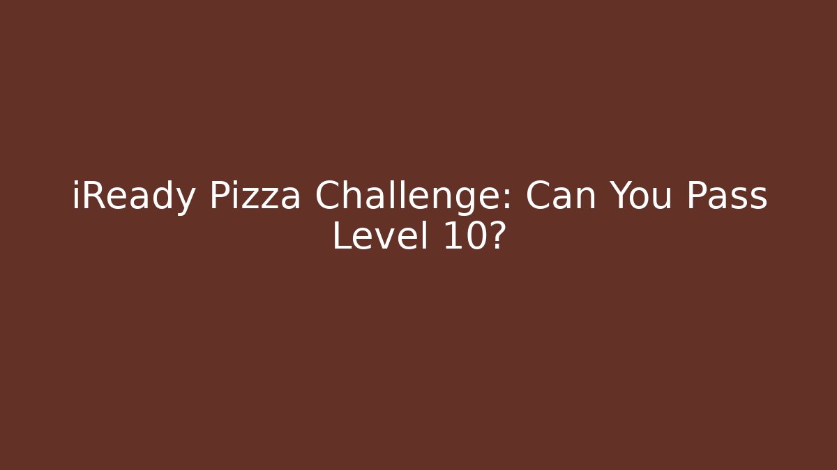 iReady Pizza Challenge: Can You Pass Level 10?