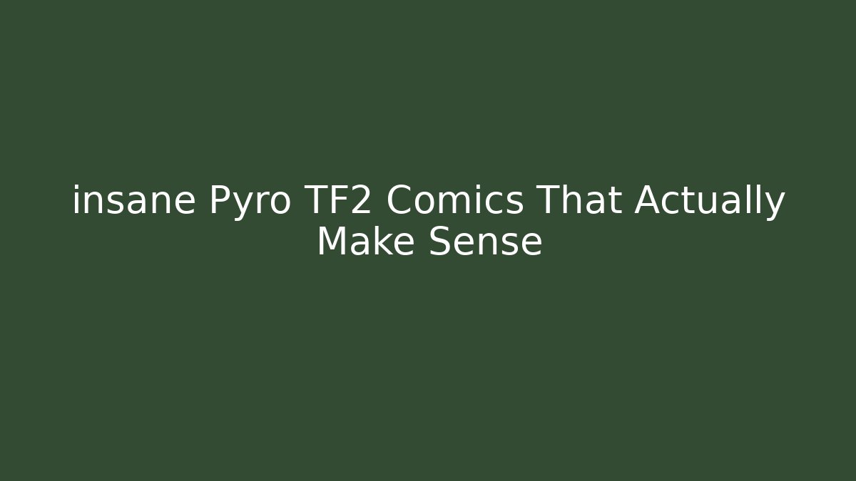 insane Pyro TF2 Comics That Actually Make Sense