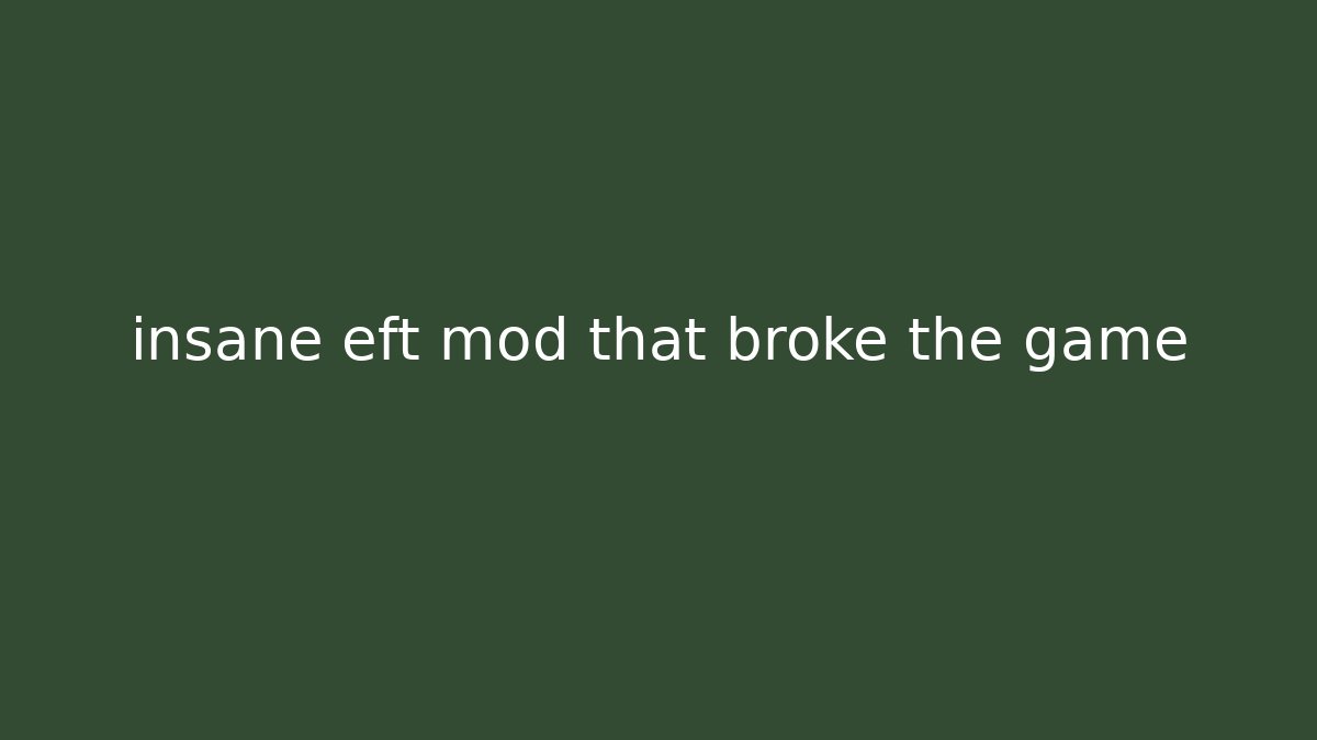 insane eft mod that broke the game