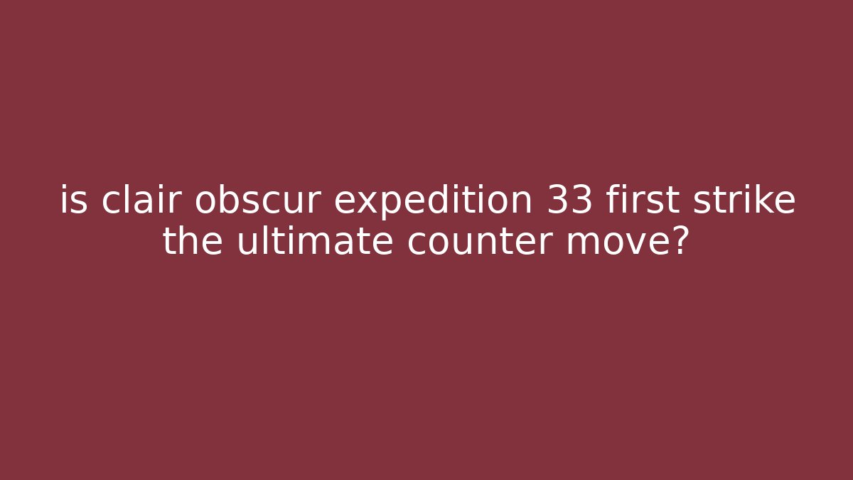 is clair obscur expedition 33 first strike the ultimate counter move? - Boomer Naturals