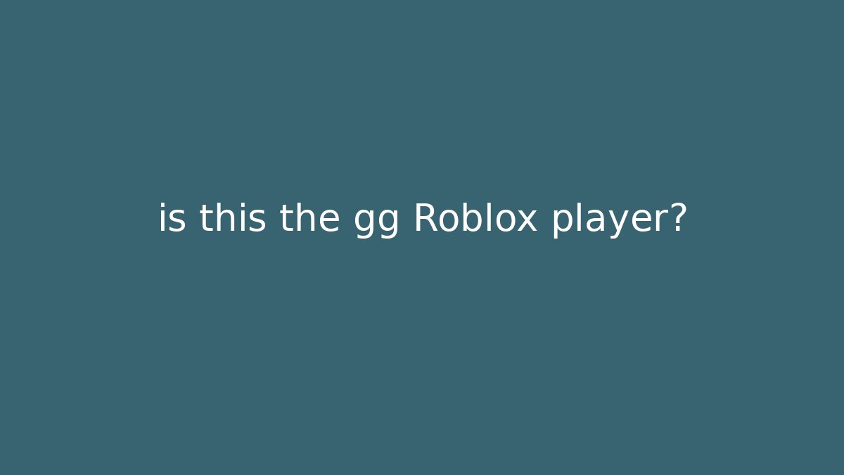 is this the gg Roblox player?