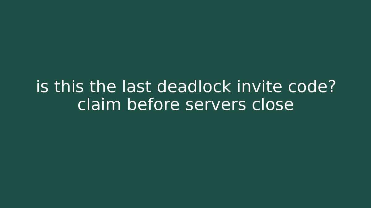 is this the last deadlock invite code? claim before servers close