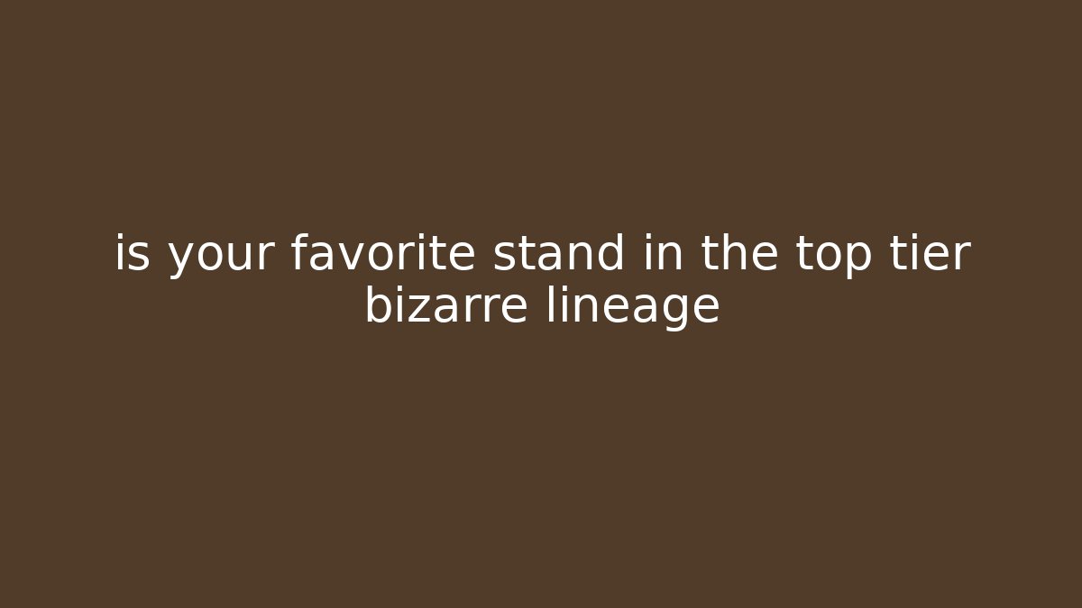 is your favorite stand in the top tier bizarre lineage