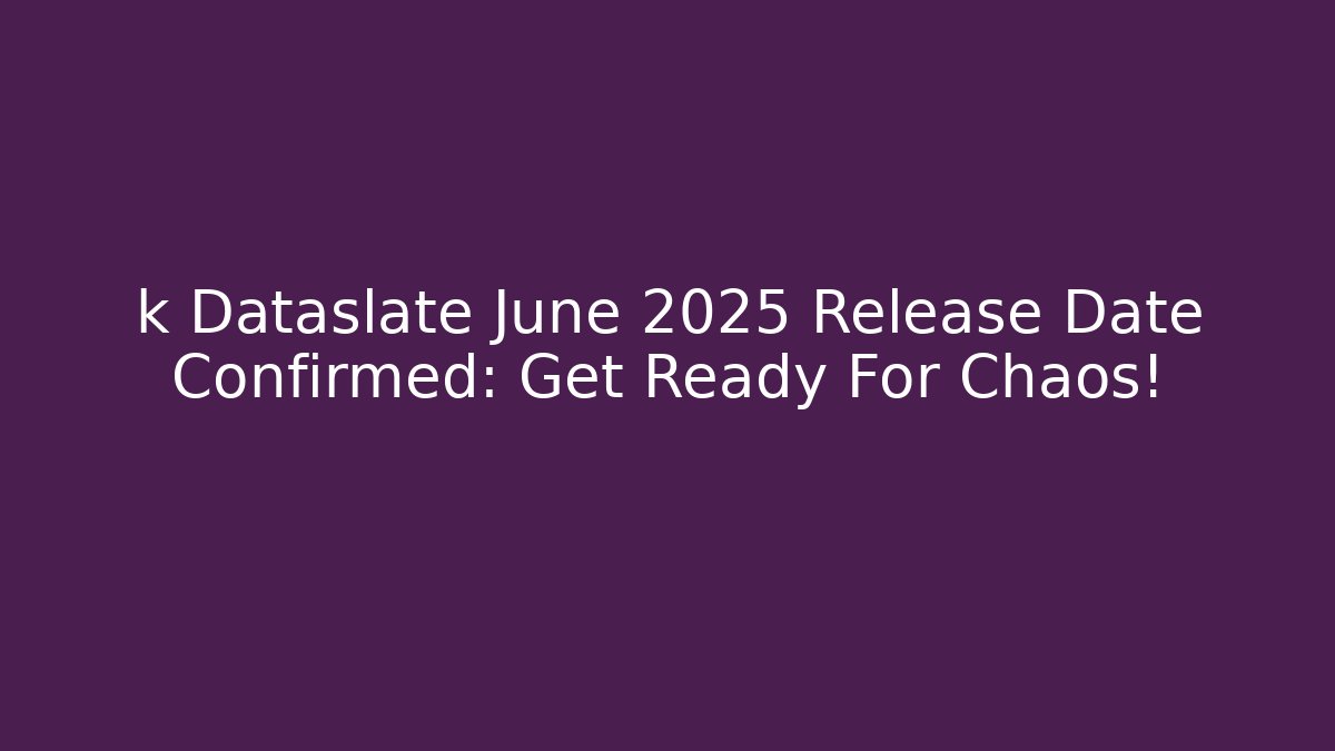 k Dataslate June 2025 Release Date Confirmed: Get Ready For Chaos!
