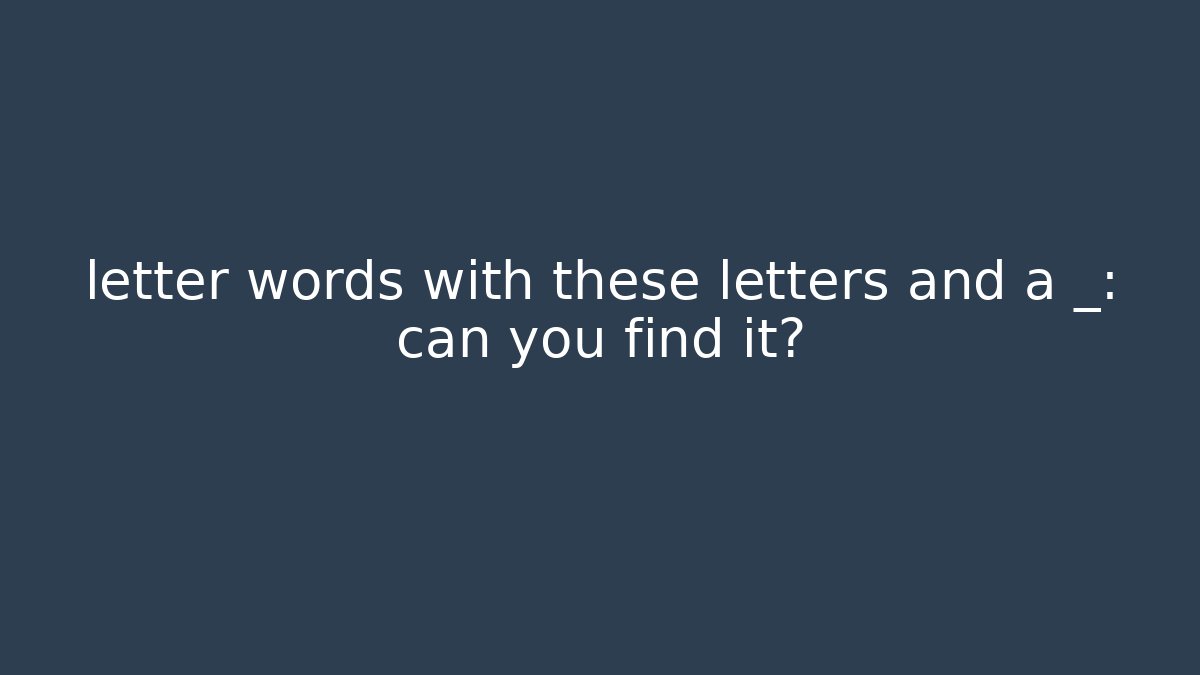 letter words with these letters and a _: can you find it?