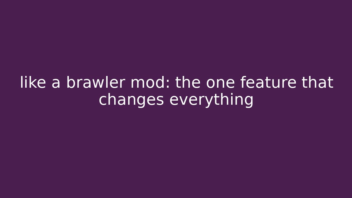 like a brawler mod: the one feature that changes everything - Boomer Naturals
