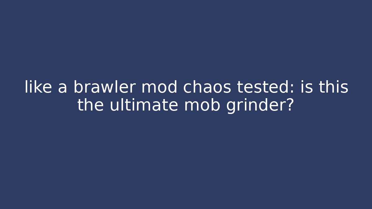 like a brawler mod chaos tested: is this the ultimate mob grinder?