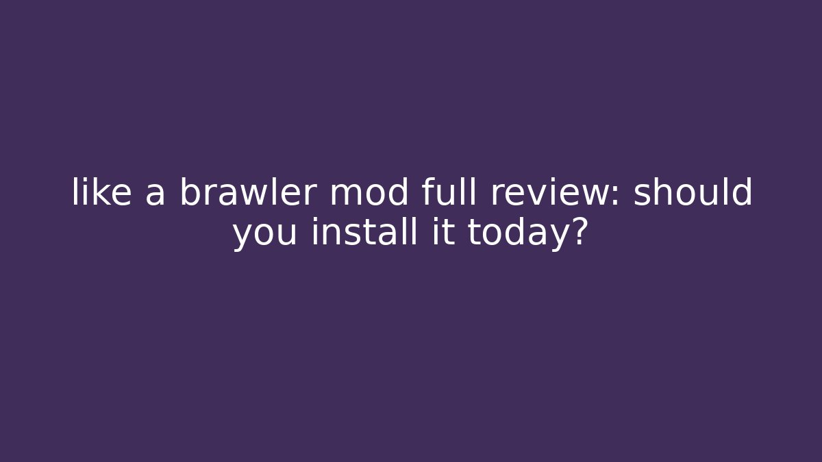 like a brawler mod full review: should you install it today? - Boomer Naturals