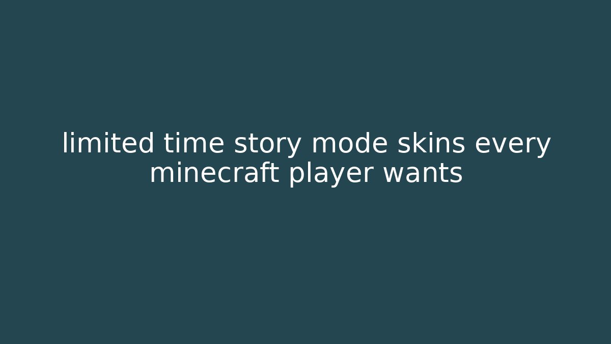 limited time story mode skins every minecraft player wants