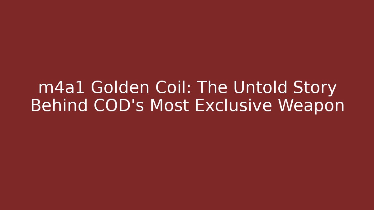 m4a1 Golden Coil: The Untold Story Behind COD's Most Exclusive Weapon
