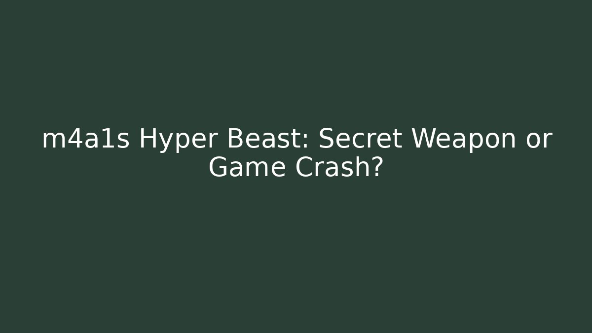 m4a1s Hyper Beast: Secret Weapon or Game Crash?
