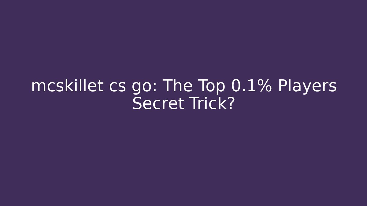 mcskillet cs go: The Top 0.1% Players Secret Trick?