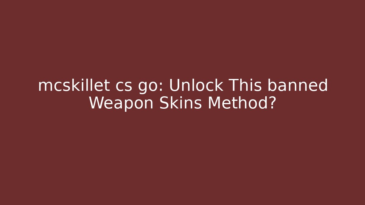 mcskillet cs go: Unlock This banned Weapon Skins Method?
