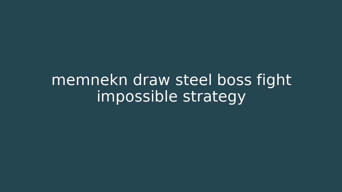 memnekn draw steel boss fight impossible strategy