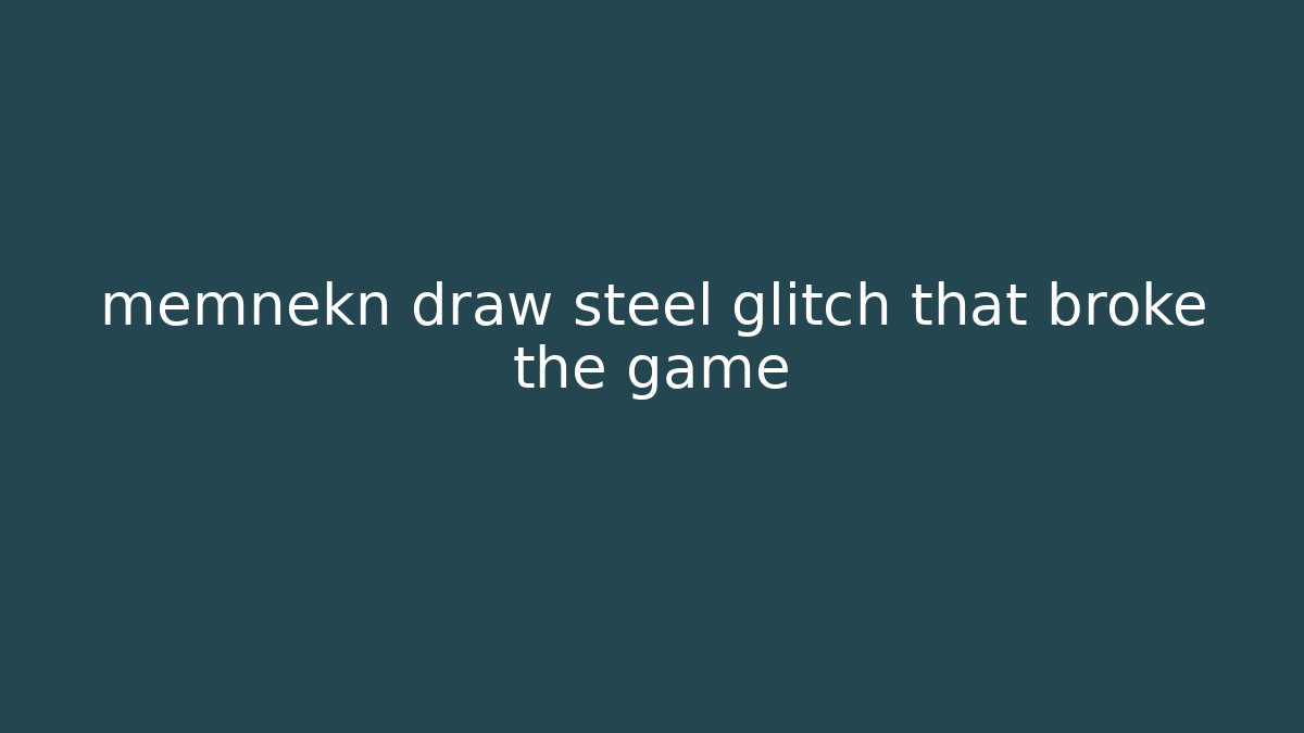 memnekn draw steel glitch that broke the game