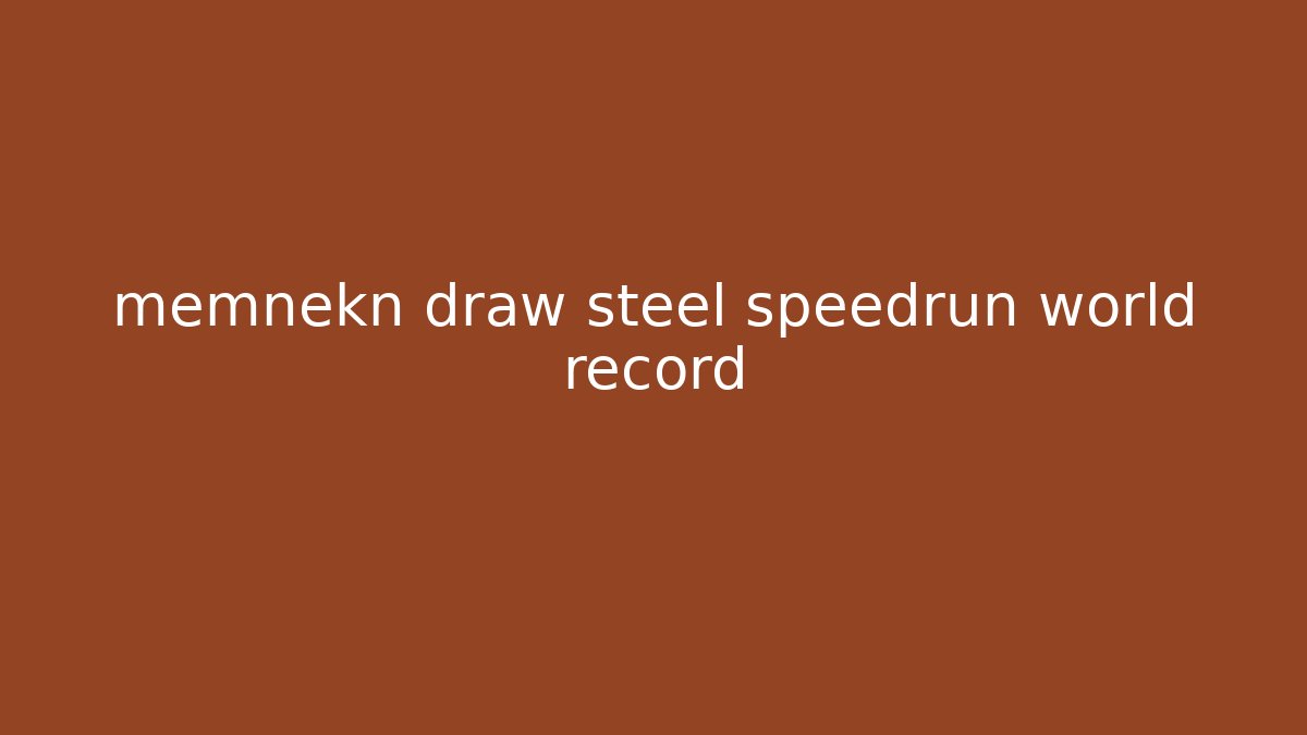 memnekn draw steel speedrun world record